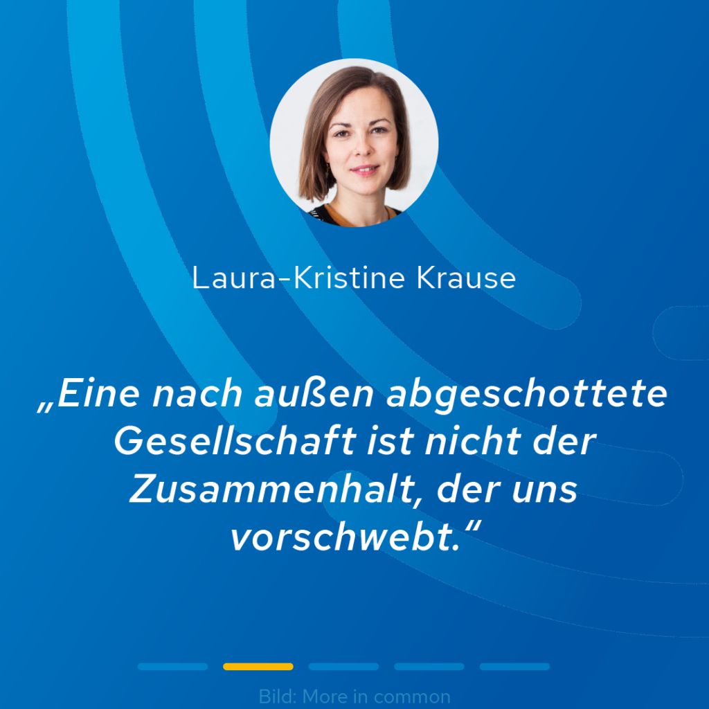 Kleines Portraitfoto von Laura-Kristine Krause und weißer Text auf blauem Hintergrund. Zitat Krause: "Eine nach außen abgeschottete Gesellschaft ist nicht der Zusammenhalt, der uns vorschwebt."