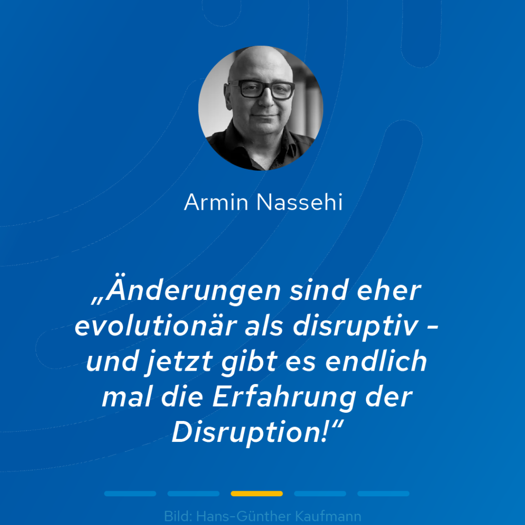 Kleines Portraitfoto von Armin Nassehi und weißer Text auf blauem Hintergrund. Zitat Nassehi: "Änderungen sind eher evolutionär als disruptiv – und jetzt gibt es endlich mal die Erfahrung der Disruption!"